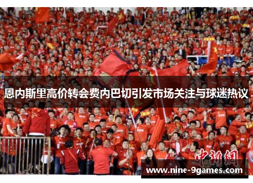 恩内斯里高价转会费内巴切引发市场关注与球迷热议